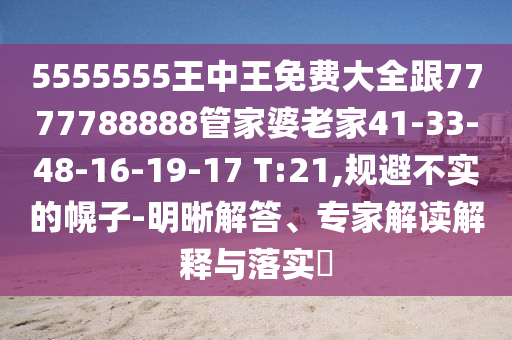 5555555王中王免費大全跟7777788888管家婆老家41-33-48-16-19-17 T:21,規(guī)避不實的幌子-明晰解答、專家解讀解釋與落實?