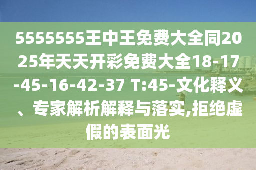 5555555王中王免費大全同2025年天天開彩免費大全18-17-45-16-42-37 T:45-文化釋義、專家解析解釋與落實,拒絕虛假的表面光