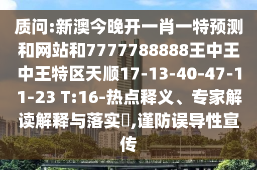 質(zhì)問:新澳今晚開一肖一特預(yù)測(cè)和網(wǎng)站和7777788888王中王中王特區(qū)天順17-13-40-47-11-23 T:16-熱點(diǎn)釋義、專家解讀解釋與落實(shí)?,謹(jǐn)防誤導(dǎo)性宣傳